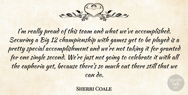 Sherri Coale Quote About Celebrate, Euphoria, Games, Granted, Played: Im Really Proud Of This...