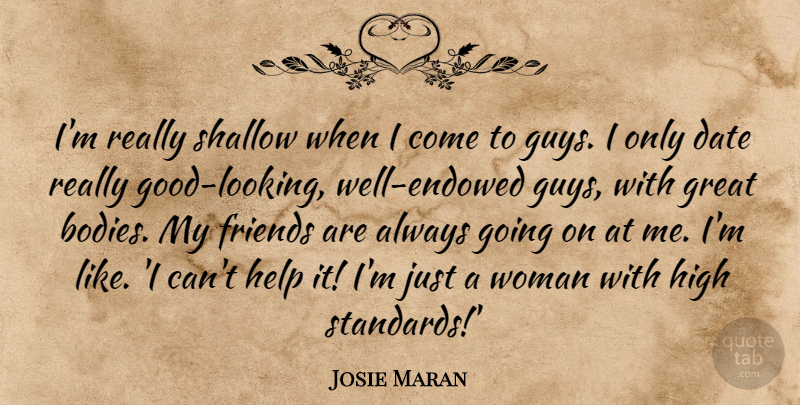 Josie Maran Quote About Guy, High Standards, Body: Im Really Shallow When I...