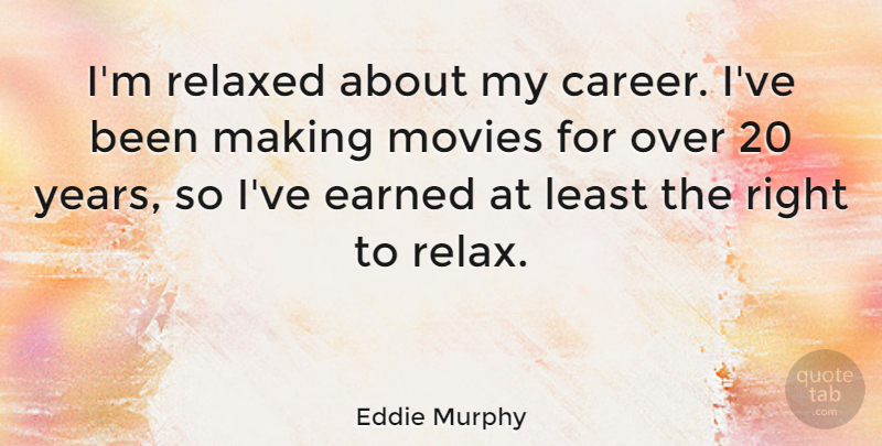 Eddie Murphy Quote About Careers, Years, Relax: Im Relaxed About My Career...