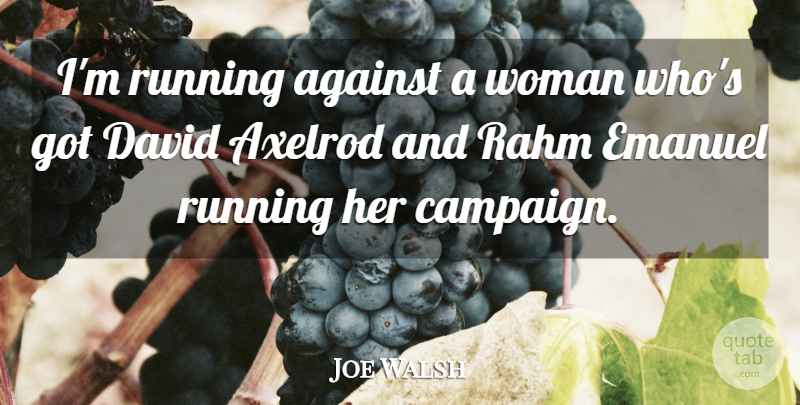 Joe Walsh Quote About Running, Campaigns: Im Running Against A Woman...
