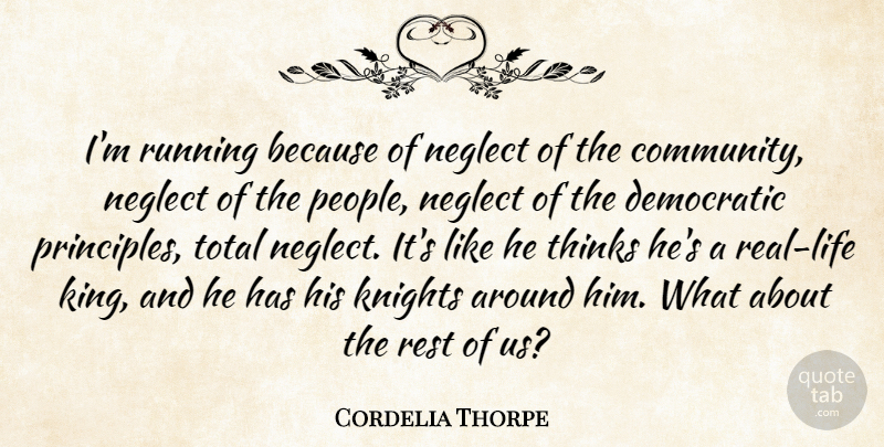 Cordelia Thorpe Quote About Democratic, Knights, Neglect, Rest, Running: Im Running Because Of Neglect...