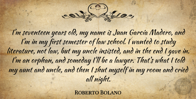 Roberto Bolano Quote About Uncles, School, Aunt: Im Seventeen Years Old My...