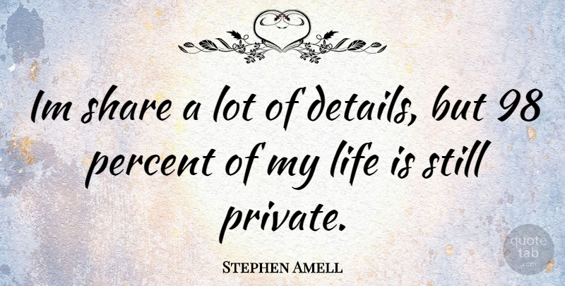 Stephen Amell Quote About Details, Life Is, Share: Im Share A Lot Of...
