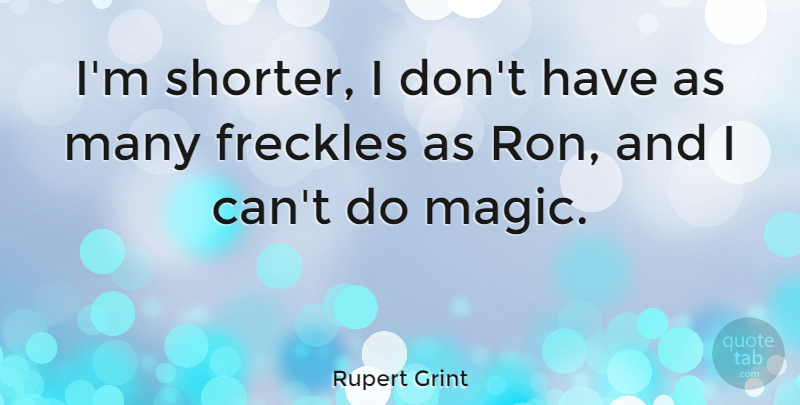 Rupert Grint Quote About Magic: Im Shorter I Dont Have...