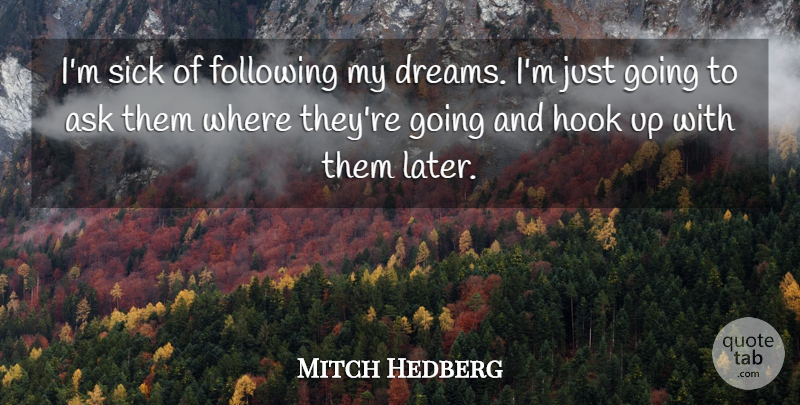 Mitch Hedberg Quote About Ask, Dreams, Following, Hook, Sick: Im Sick Of Following My...