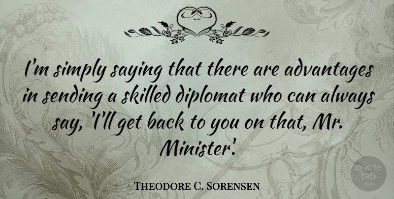 Theodore C. Sorensen Quote About Advantages, Diplomat, Sending: Im Simply Saying That There...