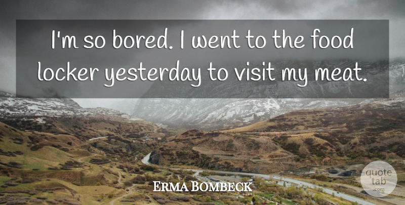 Erma Bombeck Quote About Yesterday, Boredom, Lockers: Im So Bored I Went...