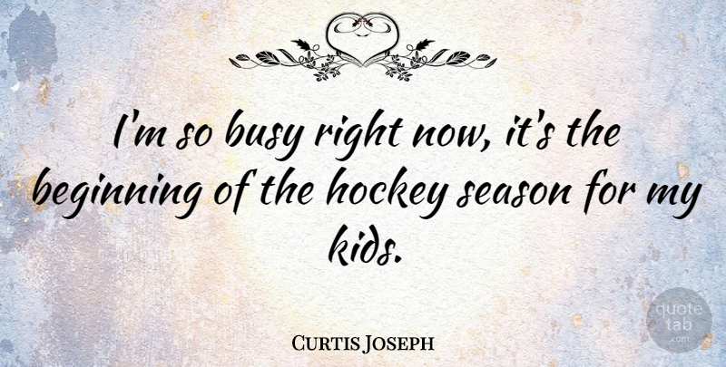 Curtis Joseph Quote About Kids, Hockey, Busy: Im So Busy Right Now...
