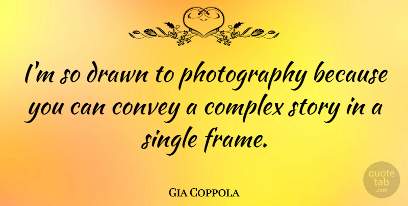 Gia Coppola Quote About Convey, Drawn: Im So Drawn To Photography...