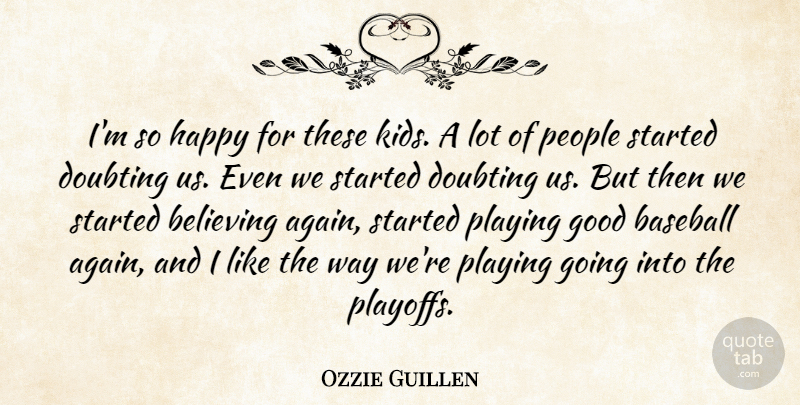 Ozzie Guillen Quote About Baseball, Believing, Doubting, Good, Happy: Im So Happy For These...