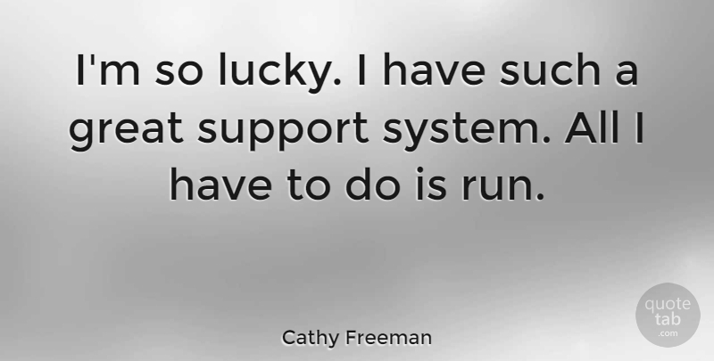 Cathy Freeman Quote About Running, Support Systems, Lucky: Im So Lucky I Have...