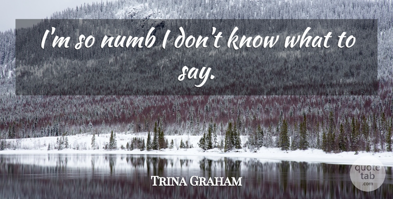 Trina Graham Quote About Numb: Im So Numb I Dont...