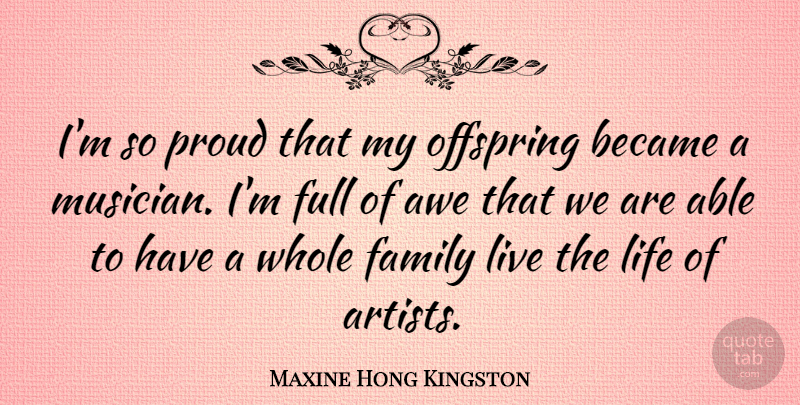 Maxine Hong Kingston Quote About Live Life, Artist, Musician: Im So Proud That My...