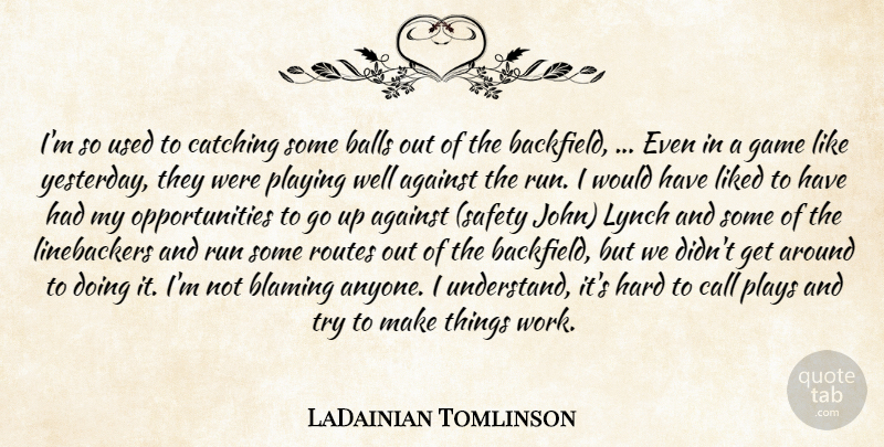 LaDainian Tomlinson Quote About Against, Balls, Blaming, Call, Catching: Im So Used To Catching...