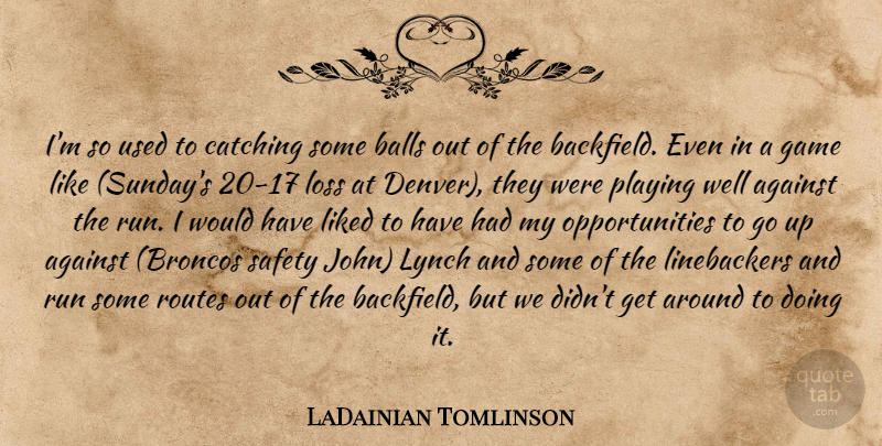 LaDainian Tomlinson Quote About Against, Balls, Catching, Game, Liked: Im So Used To Catching...
