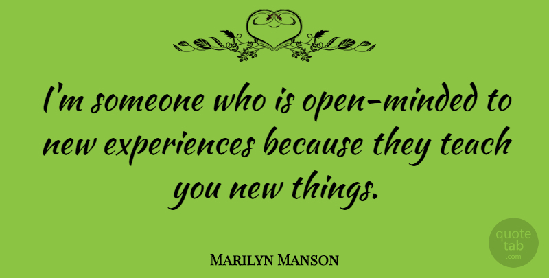 Marilyn Manson Quote About New Experiences, Open Minded, Teach: Im Someone Who Is Open...