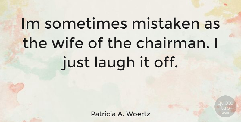 Patricia A. Woertz Quote About Laughing, Wife, Sometimes: Im Sometimes Mistaken As The...