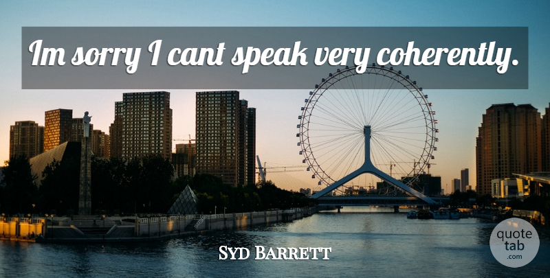 Syd Barrett Quote About Im Sorry, Sorry, Speak: Im Sorry I Cant Speak...