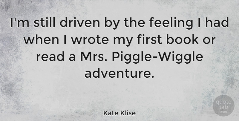 Kate Klise Quote About Driven, Wrote: Im Still Driven By The...