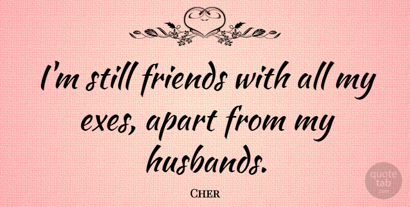 Cher Quote About Husband, My Husband, Stills: Im Still Friends With All...