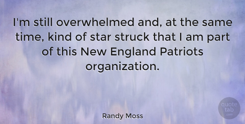 Randy Moss Quote About Stars, Organization, England: Im Still Overwhelmed And At...