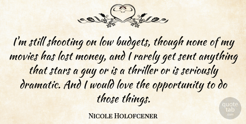 Nicole Holofcener Quote About Guy, Lost, Love, Low, Money: Im Still Shooting On Low...