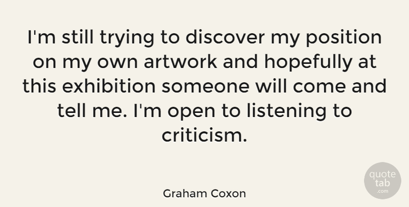 Graham Coxon Quote About Artwork, Discover, Exhibition, Hopefully, Listening: Im Still Trying To Discover...