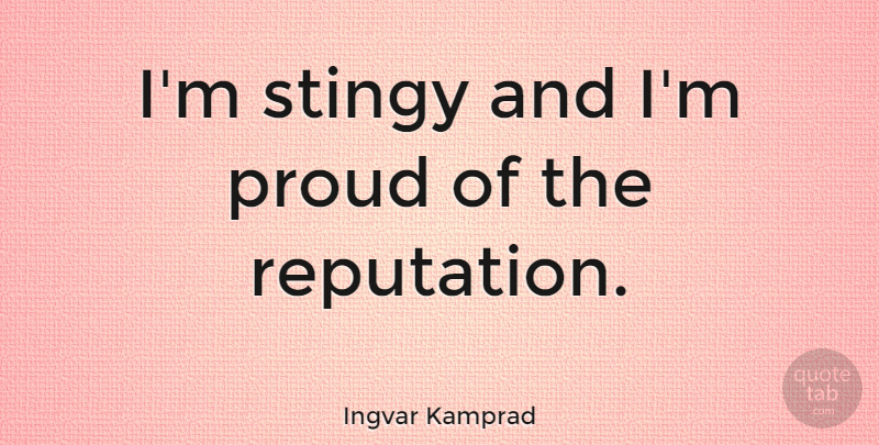 Ingvar Kamprad Quote About Funny, Sarcastic, Proud: Im Stingy And Im Proud...