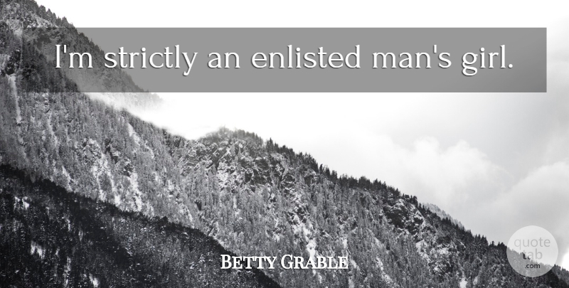 Betty Grable Quote About Girl, Men, Enlisted: Im Strictly An Enlisted Mans...