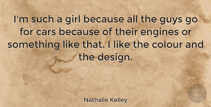 Nathalie Kelley Quote About Colour, Design, Engines, Guys: Im Such A Girl Because...