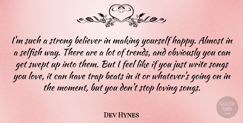 Dev Hynes Quote About Almost, Beats, Believer, Love, Loving: Im Such A Strong Believer...