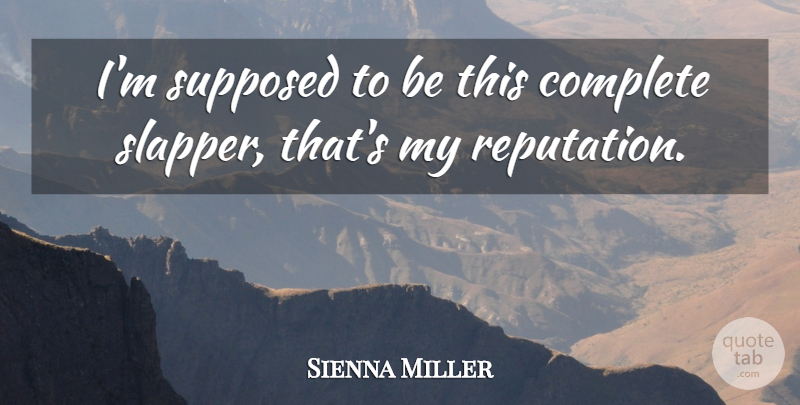 Sienna Miller Quote About Reputation, Slappers, Supposed To Be: Im Supposed To Be This...