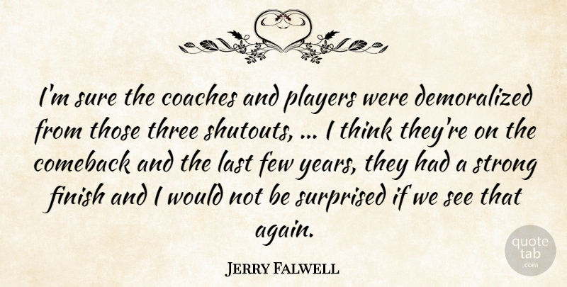 Jerry Falwell Quote About Coaches, Comeback, Few, Finish, Last: Im Sure The Coaches And...