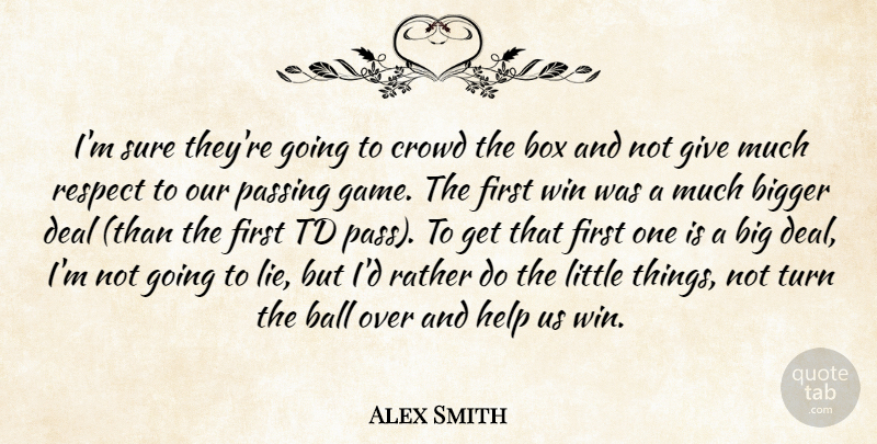 Alex Smith Quote About Ball, Bigger, Box, Crowd, Deal: Im Sure Theyre Going To...
