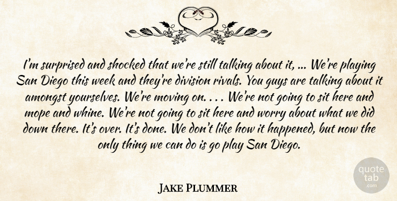 Jake Plummer Quote About Amongst, Diego, Division, Guys, Moving: Im Surprised And Shocked That...