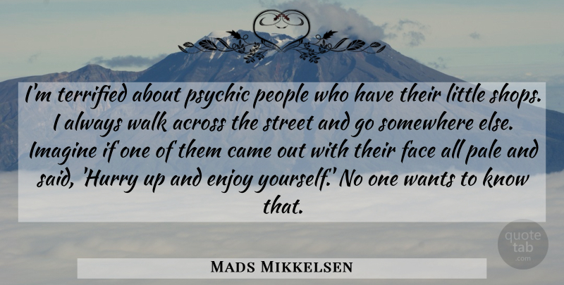 Mads Mikkelsen Quote About Across, Came, Imagine, Pale, People: Im Terrified About Psychic People...