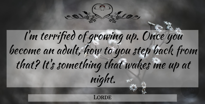 Lorde Quote About Growing Up, Night, Steps: Im Terrified Of Growing Up...