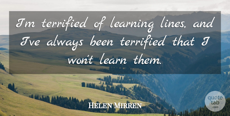 Helen Mirren Quote About Lines, Terrified: Im Terrified Of Learning Lines...