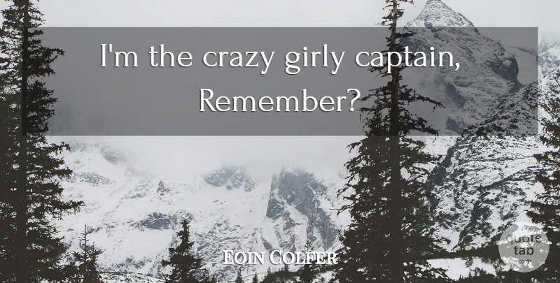 Eoin Colfer Quote About Girly, Crazy, Captains: Im The Crazy Girly Captain...