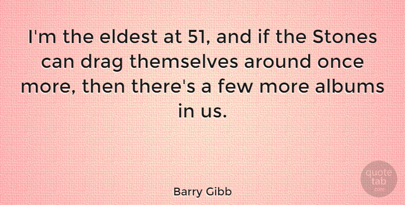 Barry Gibb Quote About Albums, English Musician, Few, Stones: Im The Eldest At 51...