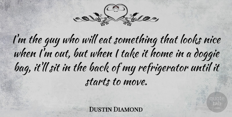 Dustin Diamond Quote About Nice, Moving, Home: Im The Guy Who Will...
