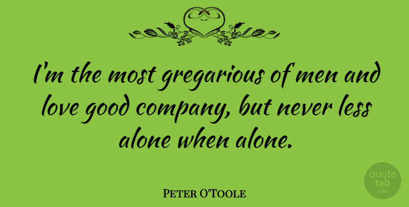 Peter O'Toole Quote About Men, And Love, Good Company: Im The Most Gregarious Of...