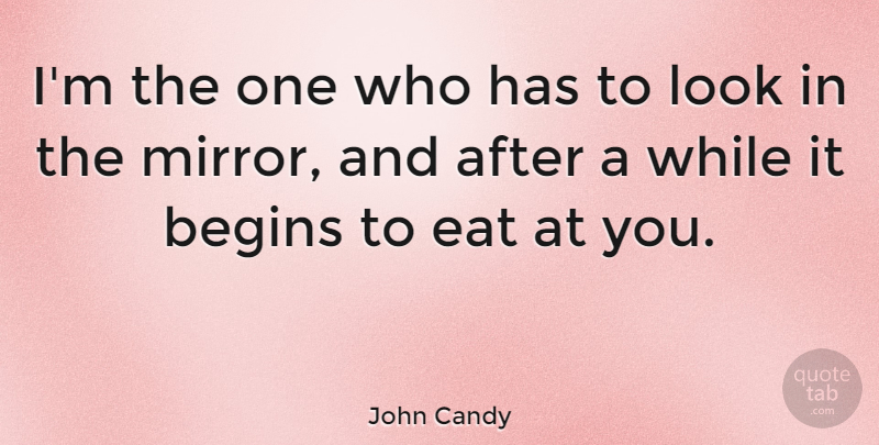 John Candy Quote About Mirrors, Looks: Im The One Who Has...
