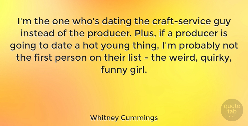 Whitney Cummings Quote About Girl, Dating, Guy: Im The One Whos Dating...