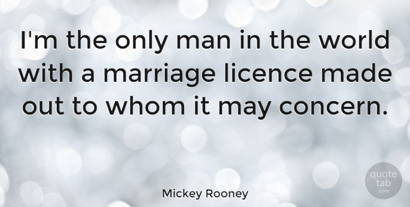 Mickey Rooney Quote About Funny Love, Men, World: Im The Only Man In...