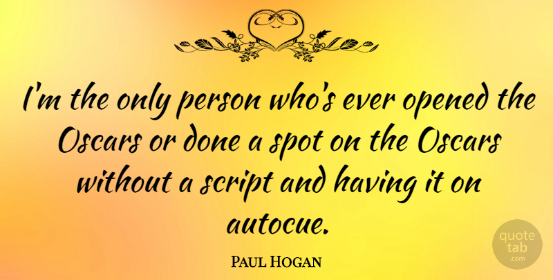 Paul Hogan Quote About Script: Im The Only Person Whos...