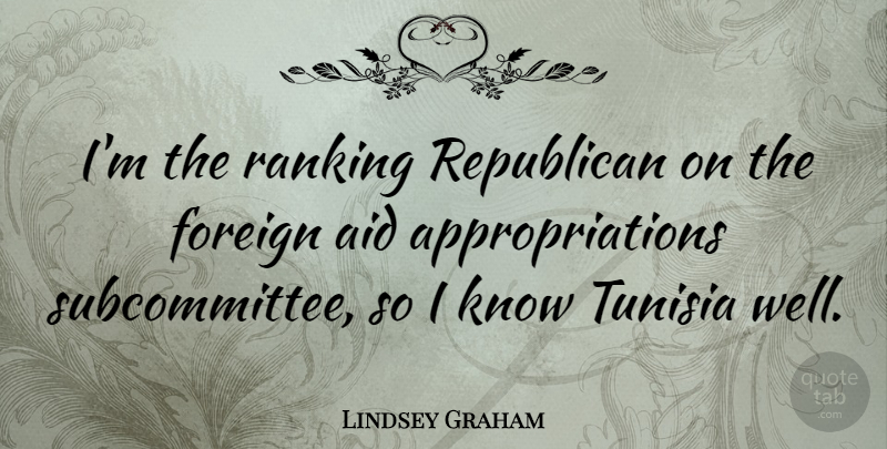 Lindsey Graham Quote About Aid, Foreign, Republican: Im The Ranking Republican On...