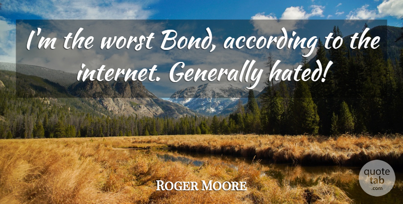 Roger Moore Quote About According, Generally: Im The Worst Bond According...