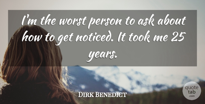 Dirk Benedict Quote About Worst Person, Years, Persons: Im The Worst Person To...