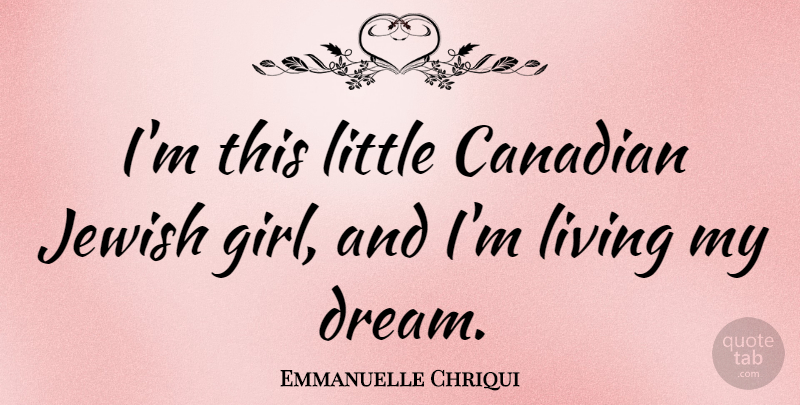 Emmanuelle Chriqui Quote About Girl, Dream, Littles: Im This Little Canadian Jewish...